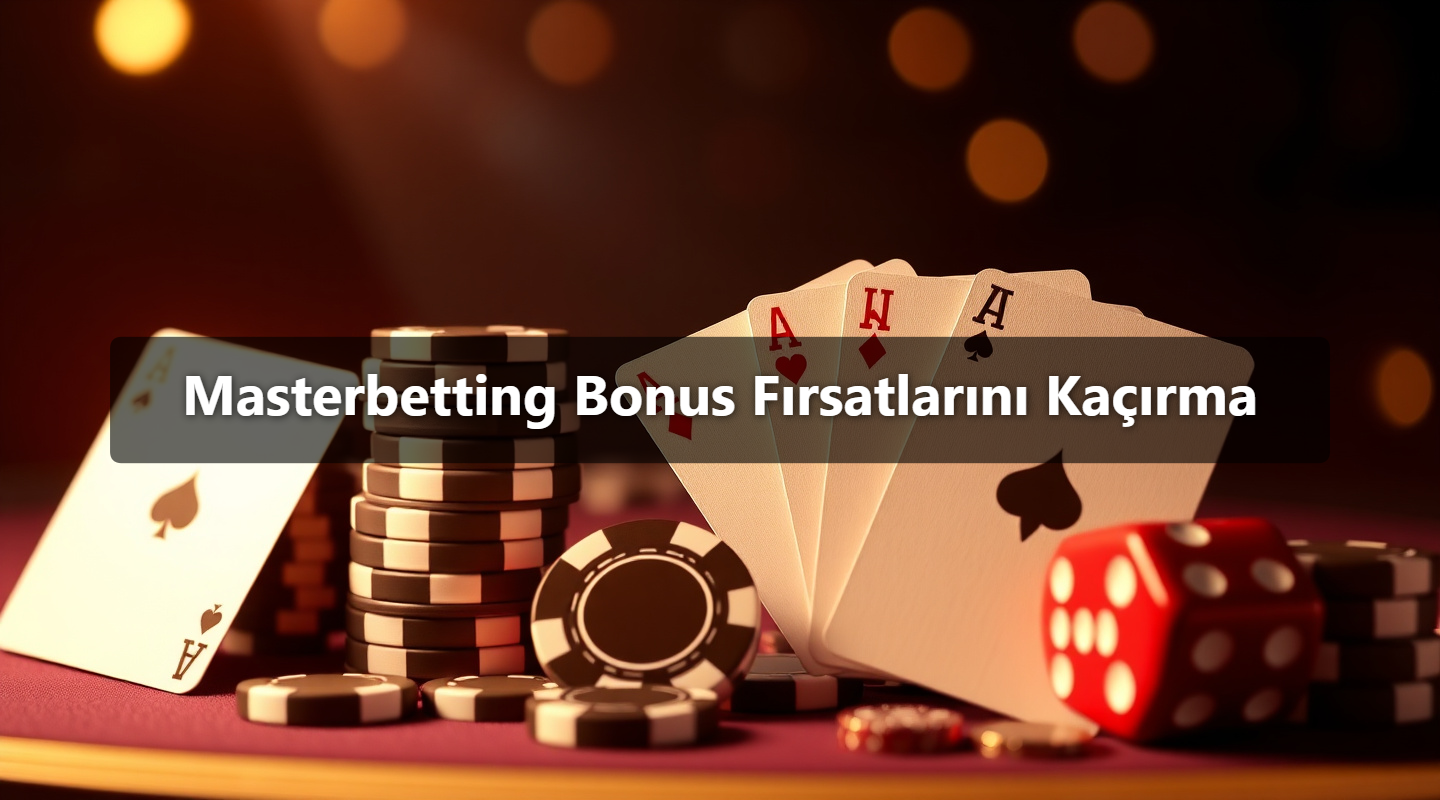 Masterbetting Bonus Fırsatlarını Kaçırma